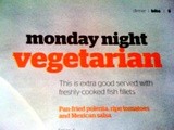 Monday night vegetarian.... extra good with fish? i don't think so