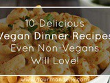 10 Delicious Vegan Dinner Recipes Even Non-Vegans Will Love