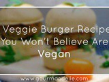 11 Veggie Burger Recipes You Won’t Believe Are Vegan
