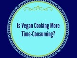 Is Vegan Cooking More Time Consuming