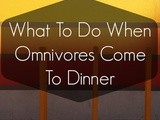 What To Do When Omnivores Come To Dinner