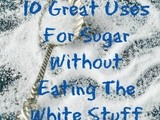 Ten Great Household Uses For Sugar Without Eating It