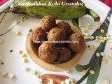 Vazhaikkai Kola Urundai/Plantain Spicy Balls/Raw Banana Spicy Balls /Raw Banana Koftas – Step by Step Pictures