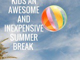 4 Ways to give your kids an awesome and inexpensive summer break
