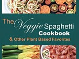 The Veggie Spaghetti Cookbook and Other Plant Based Favorites is Here