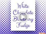 White Chocolate Blueberry Fudge
