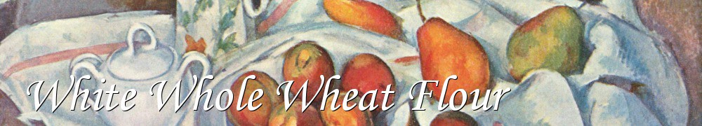 Very Good Recipes - White Whole Wheat Flour