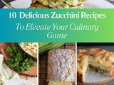 10 Delicious Zucchini Recipes to Elevate Your Culinary Game