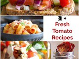 30+ Fresh Tomato Recipes
