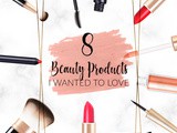 8 Beauty Products i Wanted to Love