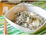 Orecchiette di grano arso con asparagi e stracciatella – Toasted wheat orecchiette with asparagus and stracciatella cheese