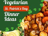 Vegetarian St. Patrick’s Day Dinner Ideas