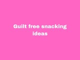Guilt-free snacking ideas