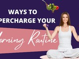 Ways To Supercharge Your Morning Routine