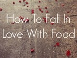 How To Fall In Love With Food