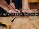 Safety Tips for the diy Dad