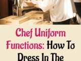 Chef Uniform Functions: How to Dress in the Professional Kitchen