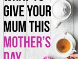 Ideas On What to Give Your Mum This Mother’s Day