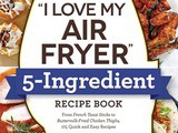 ~i Love My Air Fryer – 5-Ingredient Recipe Book