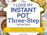 ~The “i Love My Instant Pot” Three-Step Recipe Book: From Pancake Bites to Ravioli Lasagna, 175 Easy Recipes Made in Three Quick Steps (“i Love My” Series)