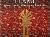 The Everlasting Flame: Zoroastrianism in History and Imagination (International Library of Historical Studies)