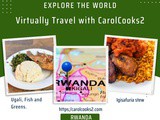 CarolCooks2…a-z World Cuisines…Part 74…Discovering the Cuisine of Rwanda…widely known as the “Land of a Thousand Hills”