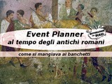 Event Planner al tempo dei Cesari ovvero come organizzavano un banchetto gli antichi romani