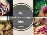 5 Easy Healthy Recipes to Boost Immunity