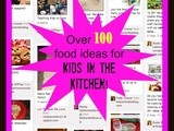 100 + Kids in the Kitchen Food ideas