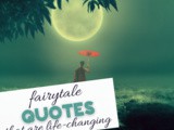 Life-Changing Inspirational Fairytale Quotes