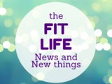 The Fit Life: News and New Things #9