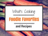 What’s Cooking: Foodie Favorites and Recipes #2
