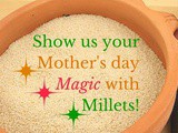 Let’s Celebrate this Mother’s Day With The Magic Of Millets