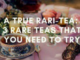 A True Rari-Tea: 3 Rare Teas That You Need to Try
