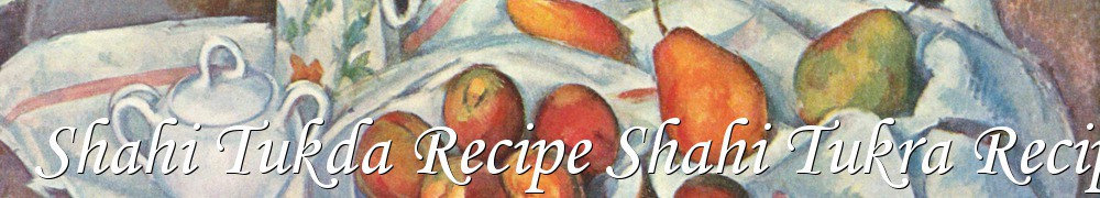 Very Good Recipes - Shahi Tukda Recipe Shahi Tukra Recipe